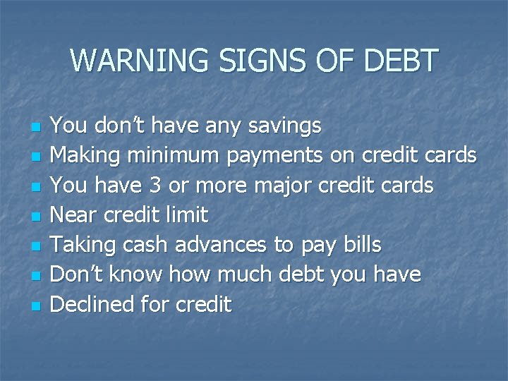 WARNING SIGNS OF DEBT n n n n You don’t have any savings Making