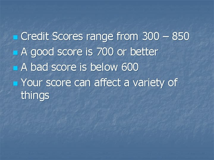 Credit Scores range from 300 – 850 n A good score is 700 or