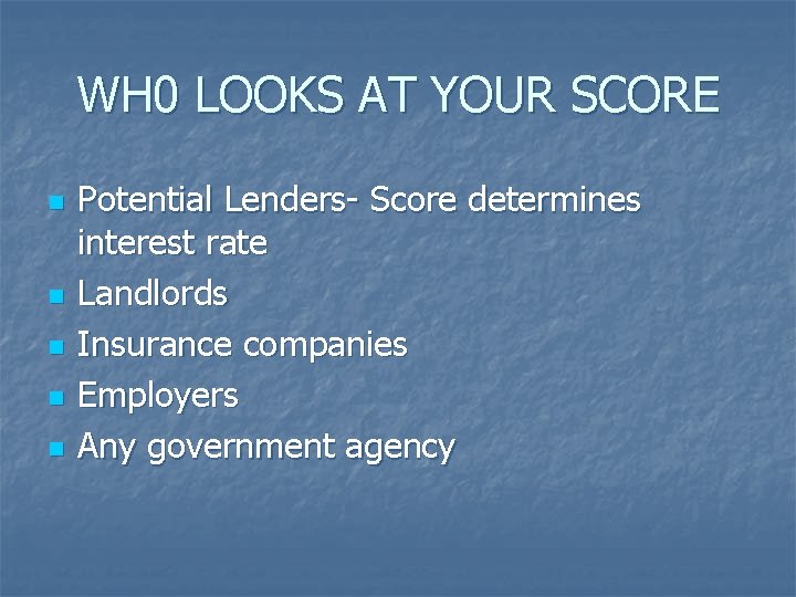WH 0 LOOKS AT YOUR SCORE n n n Potential Lenders- Score determines interest