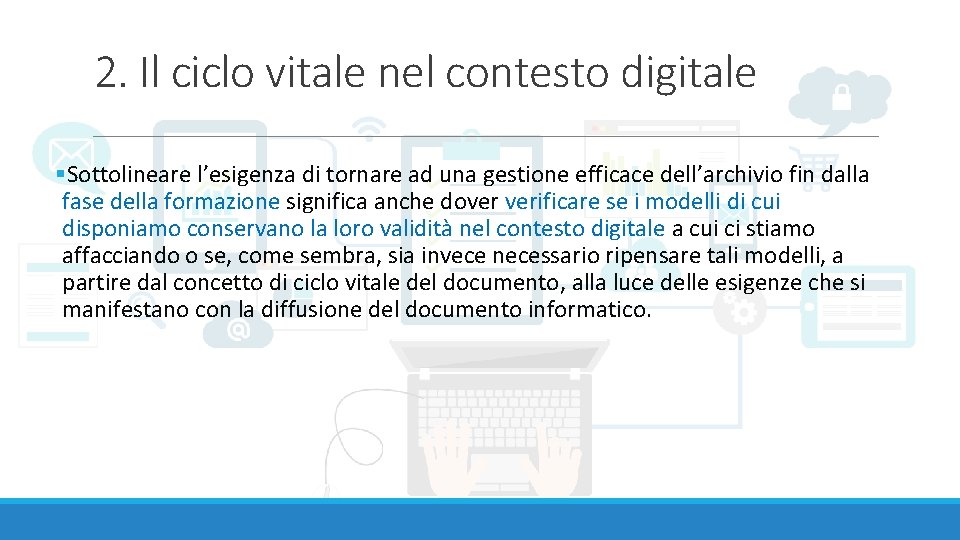 2. Il ciclo vitale nel contesto digitale §Sottolineare l’esigenza di tornare ad una gestione