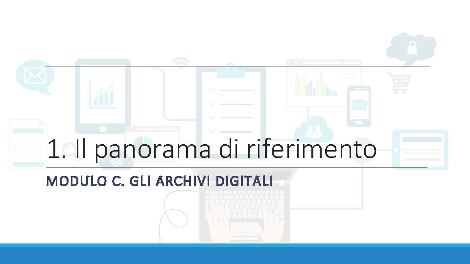 1. Il panorama di riferimento MODULO C. GLI ARCHIVI DIGITALI 