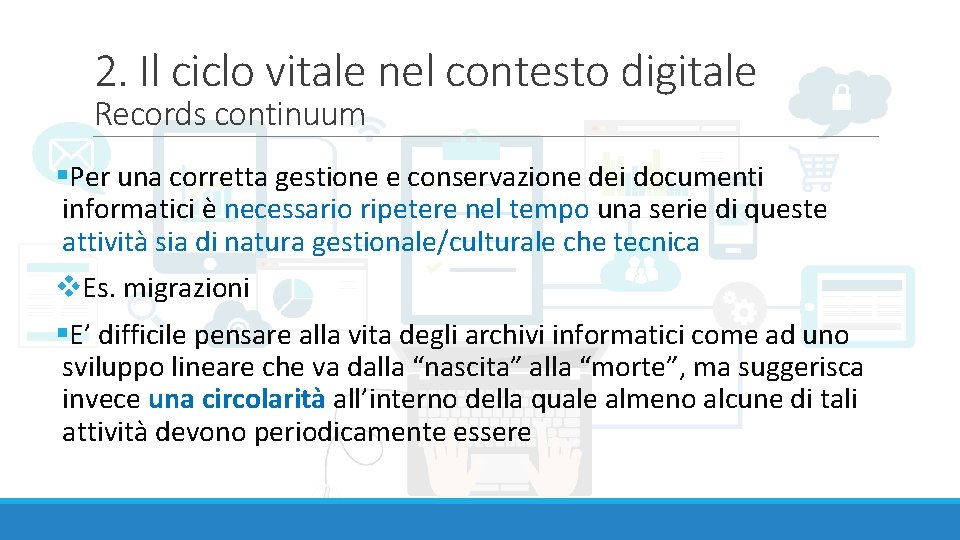2. Il ciclo vitale nel contesto digitale Records continuum §Per una corretta gestione e