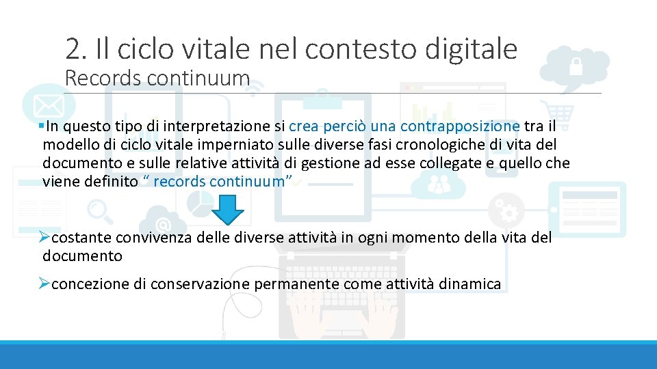 2. Il ciclo vitale nel contesto digitale Records continuum §In questo tipo di interpretazione
