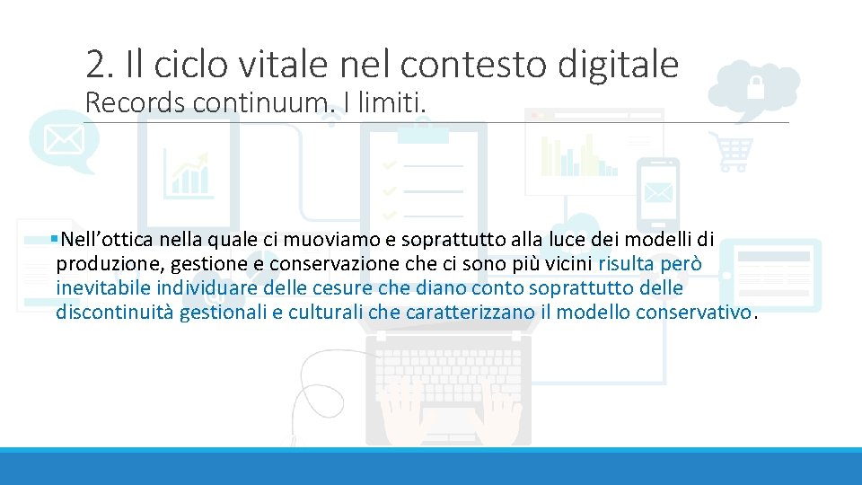 2. Il ciclo vitale nel contesto digitale Records continuum. I limiti. §Nell’ottica nella quale