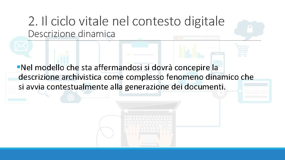 2. Il ciclo vitale nel contesto digitale Descrizione dinamica §Nel modello che sta affermandosi