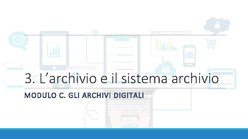 3. L’archivio e il sistema archivio MODULO C. GLI ARCHIVI DIGITALI 