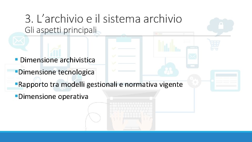 3. L’archivio e il sistema archivio Gli aspetti principali § Dimensione archivistica §Dimensione tecnologica
