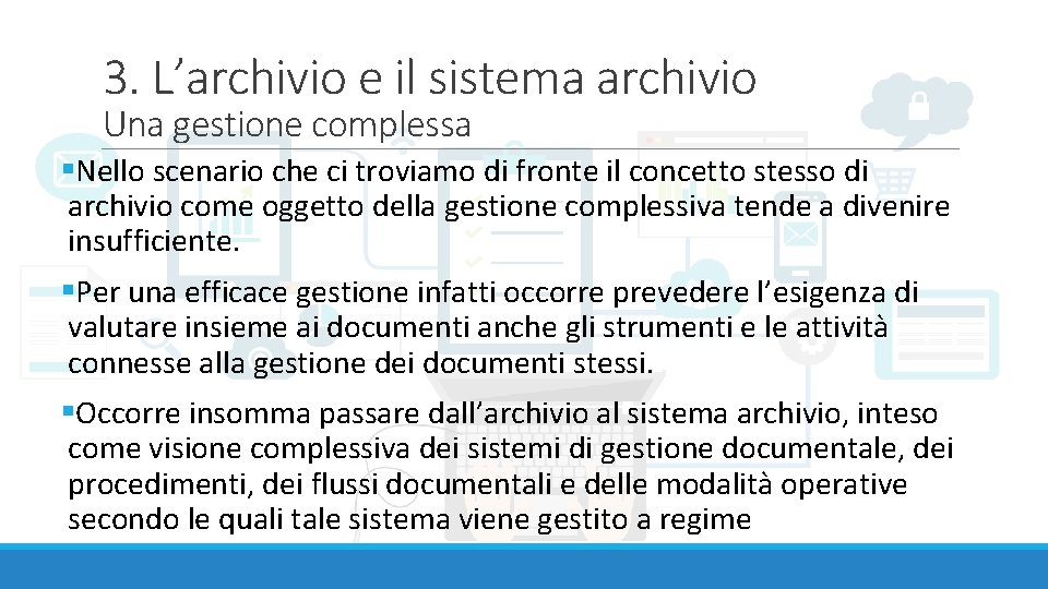 3. L’archivio e il sistema archivio Una gestione complessa §Nello scenario che ci troviamo