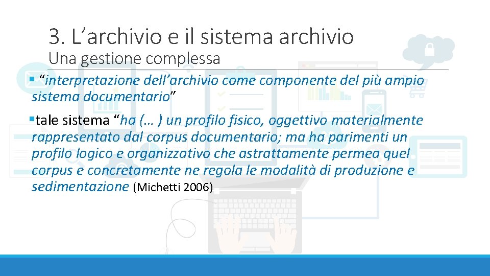 3. L’archivio e il sistema archivio Una gestione complessa § “interpretazione dell’archivio come componente
