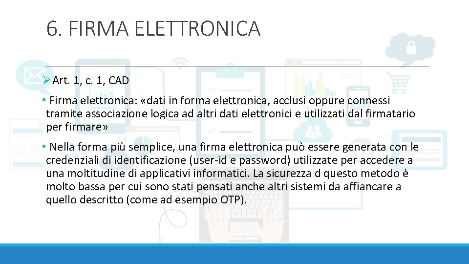 6. FIRMA ELETTRONICA ØArt. 1, c. 1, CAD • Firma elettronica: «dati in forma
