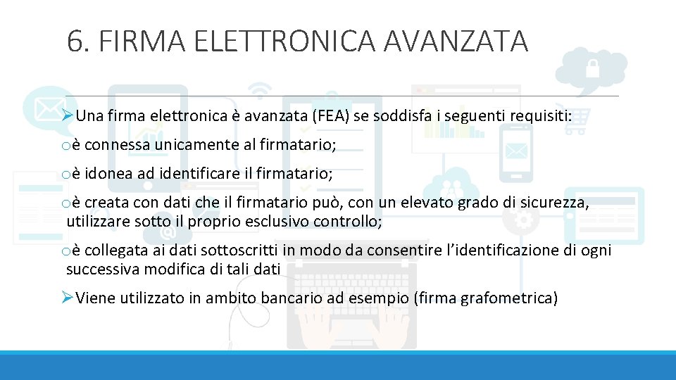 6. FIRMA ELETTRONICA AVANZATA ØUna firma elettronica è avanzata (FEA) se soddisfa i seguenti