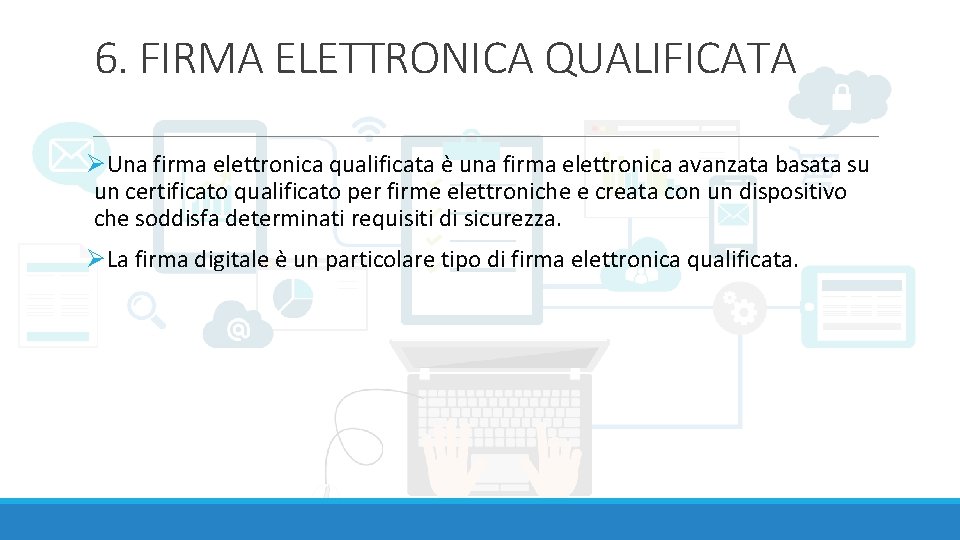 6. FIRMA ELETTRONICA QUALIFICATA ØUna firma elettronica qualificata è una firma elettronica avanzata basata