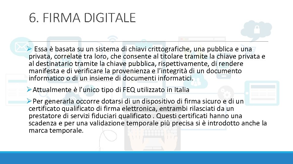 6. FIRMA DIGITALE Ø Essa è basata su un sistema di chiavi crittografiche, una
