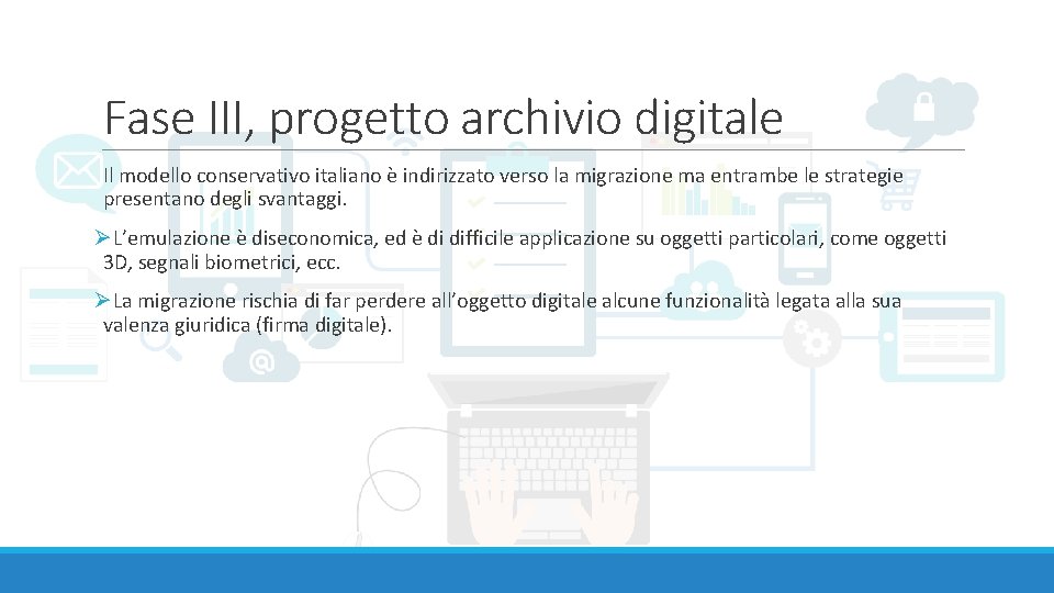 Fase III, progetto archivio digitale Il modello conservativo italiano è indirizzato verso la migrazione