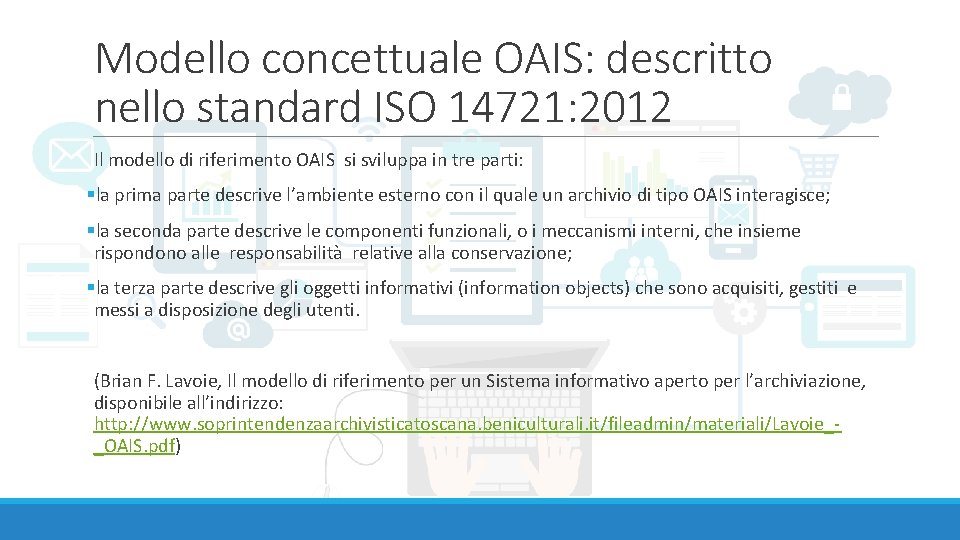 Modello concettuale OAIS: descritto nello standard ISO 14721: 2012 Il modello di riferimento OAIS