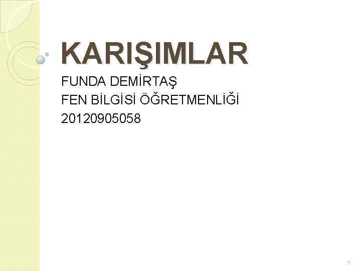 KARIŞIMLAR FUNDA DEMİRTAŞ FEN BİLGİSİ ÖĞRETMENLİĞİ 20120905058 1 