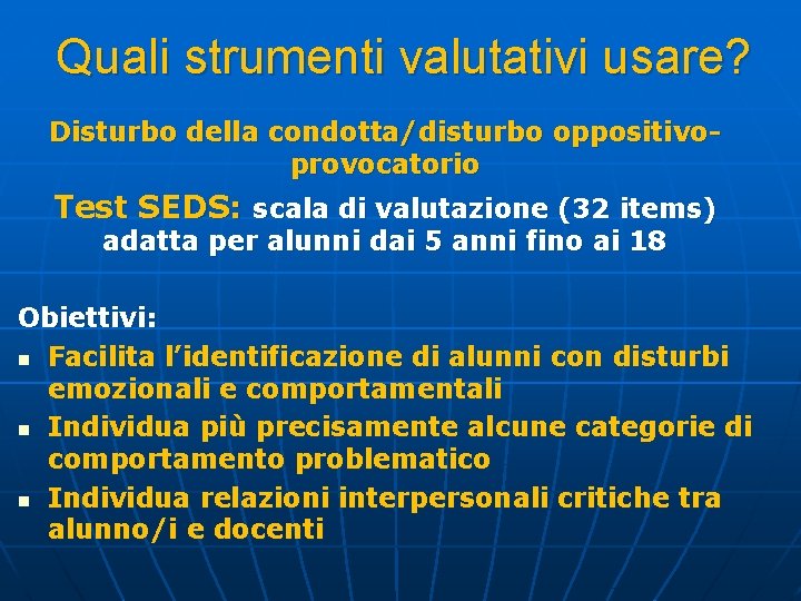 Quali strumenti valutativi usare? Disturbo della condotta/disturbo oppositivoprovocatorio Test SEDS: scala di valutazione (32