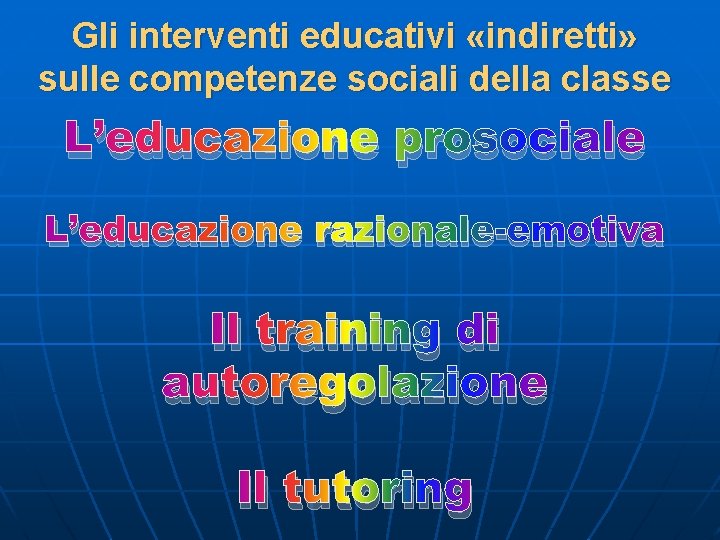 Gli interventi educativi «indiretti» sulle competenze sociali della classe L’educazione prosociale L’educazione razionale-emotiva Il