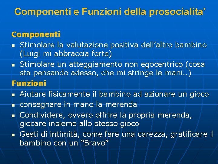 Componenti e Funzioni della prosocialita’ Componenti n Stimolare la valutazione positiva dell’altro bambino (Luigi