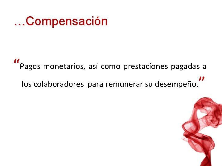 …Compensación “Pagos monetarios, así como prestaciones pagadas a los colaboradores para remunerar su desempeño.