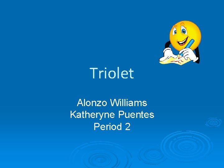 Triolet Alonzo Williams Katheryne Puentes Period 2 