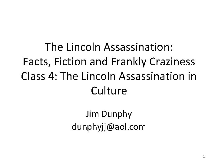 The Lincoln Assassination: Facts, Fiction and Frankly Craziness Class 4: The Lincoln Assassination in
