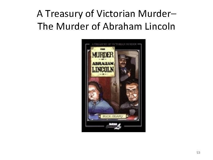A Treasury of Victorian Murder– The Murder of Abraham Lincoln 53 