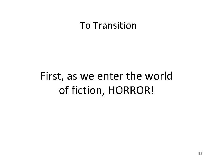To Transition First, as we enter the world of fiction, HORROR! 58 