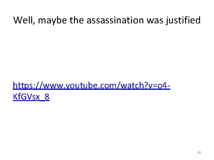 Well, maybe the assassination was justified https: //www. youtube. com/watch? v=o 4 Kf. GVsx_8