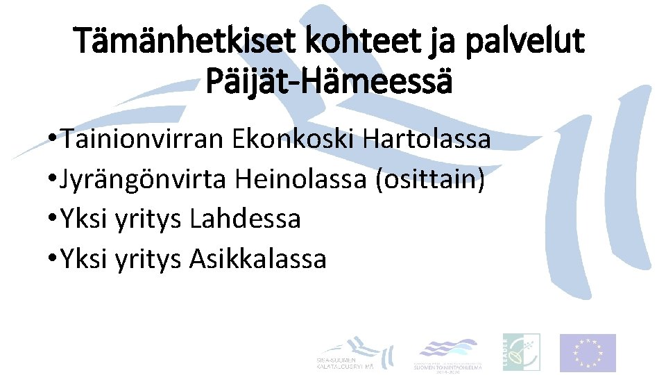 Tämänhetkiset kohteet ja palvelut Päijät-Hämeessä • Tainionvirran Ekonkoski Hartolassa • Jyrängönvirta Heinolassa (osittain) •