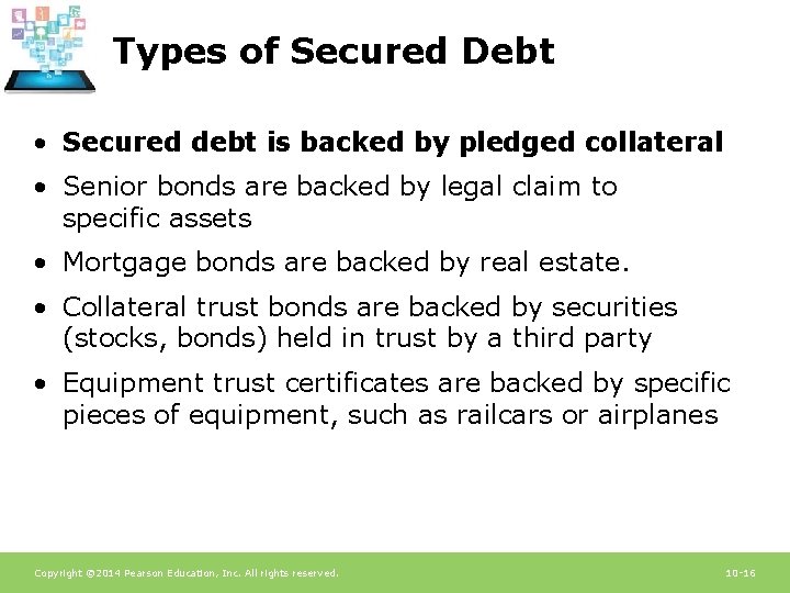 Types of Secured Debt • Secured debt is backed by pledged collateral • Senior