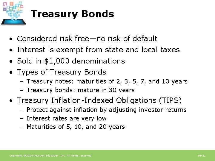 Treasury Bonds • Considered risk free—no risk of default • Interest is exempt from