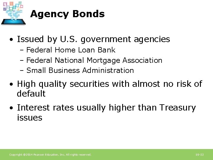 Agency Bonds • Issued by U. S. government agencies – Federal Home Loan Bank