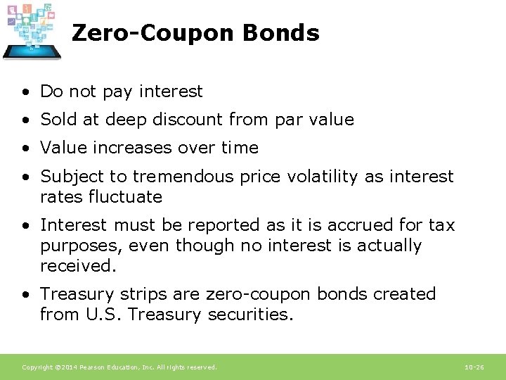 Zero-Coupon Bonds • Do not pay interest • Sold at deep discount from par