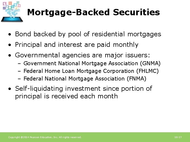 Mortgage-Backed Securities • Bond backed by pool of residential mortgages • Principal and interest