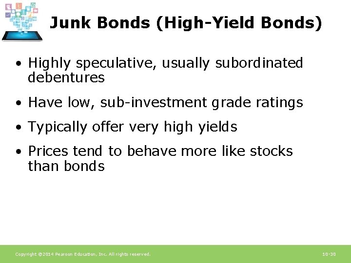 Junk Bonds (High-Yield Bonds) • Highly speculative, usually subordinated debentures • Have low, sub-investment