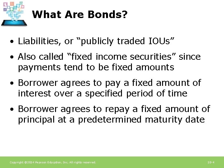 What Are Bonds? • Liabilities, or “publicly traded IOUs” • Also called “fixed income