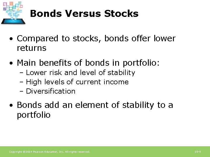 Bonds Versus Stocks • Compared to stocks, bonds offer lower returns • Main benefits