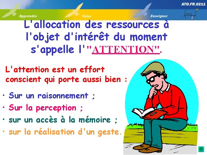 L'allocation des ressources à l'objet d'intérêt du moment s'appelle l'"ATTENTION". L'attention est un effort