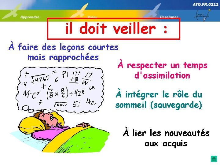 il doit veiller : À faire des leçons courtes mais rapprochées À respecter un