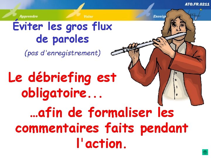 Éviter les gros flux de paroles (pas d'enregistrement) Le débriefing est obligatoire. . .