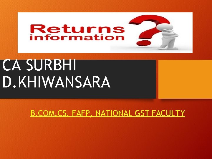 CA SURBHI D. KHIWANSARA B. COM, CS, FAFP, NATIONAL GST FACULTY 