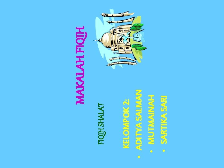 KELOMPOK 2: • ADITYA SALMAN • MUTMAINAH • SARTIKA SARI FIQIH SHALAT MAKALAH FIQIH