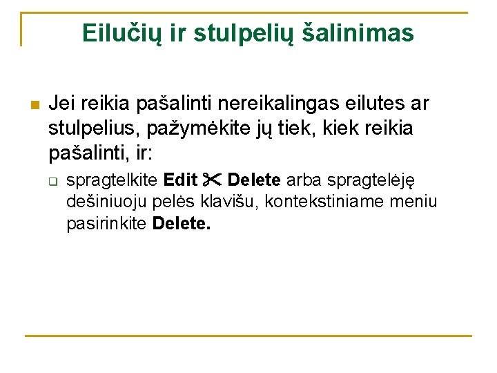 Eilučių ir stulpelių šalinimas n Jei reikia pašalinti nereikalingas eilutes ar stulpelius, pažymėkite jų