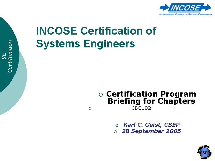 SE Certification INCOSE Certification of Systems Engineers ¡ Certification Program Briefing for Chapters CB