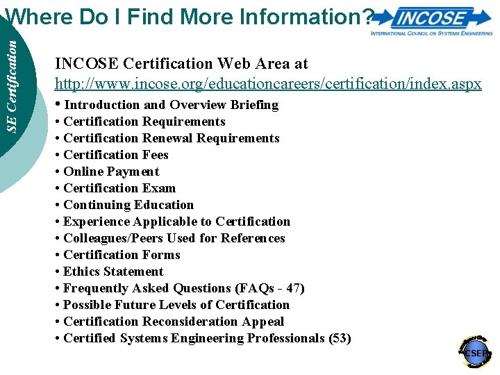 SE Certification Where Do I Find More Information? INCOSE Certification Web Area at http: