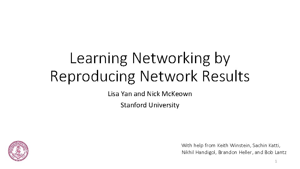Learning Networking by Reproducing Network Results Lisa Yan and Nick Mc. Keown Stanford University