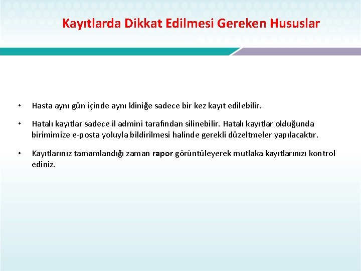  Kayıtlarda Dikkat Edilmesi Gereken Hususlar • Hasta aynı gün içinde aynı kliniğe sadece