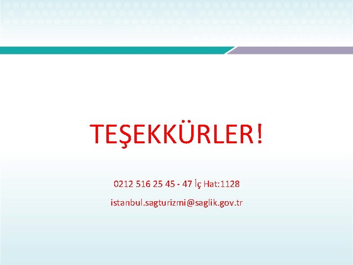 TEŞEKKÜRLER! 0212 516 25 45 - 47 İç Hat: 1128 istanbul. sagturizmi@saglik. gov. tr