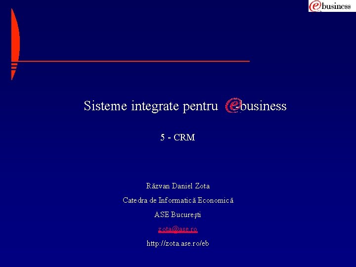 Sisteme integrate pentru -business 5 - CRM Răzvan Daniel Zota Catedra de Informatică Economică